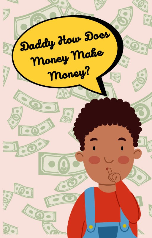 Daddy How Does Money Make More Money?